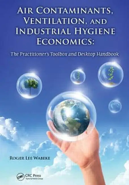 Air Contaminants, Ventilation, And Industrial Hygiene Economics: The Practitioner's Toolbox and Desktop Handbook by Roger Lee Wabeke