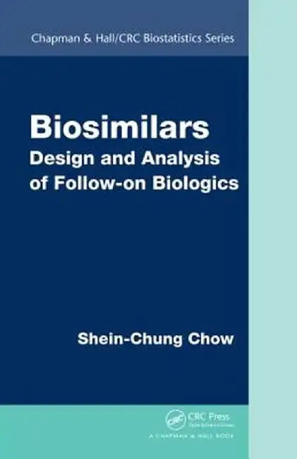 Biosimilars: Design and Analysis of Follow-on Biologics by Shein-Chung Chow