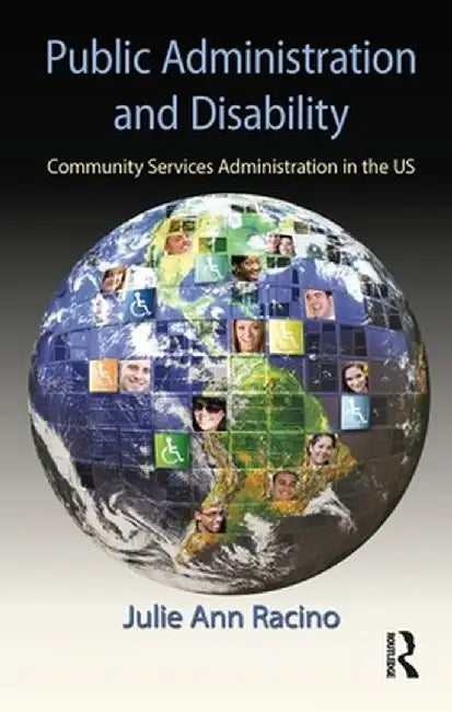 Public Administration and Disability: Community Services Administration in the Us by Julie Ann Racino