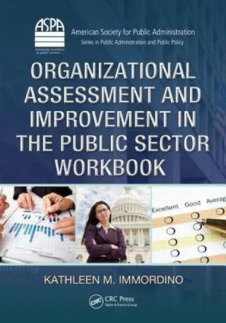 Organizational Assessment and Improvement in the Public Sector Workbook by Kathleen M. Immordino