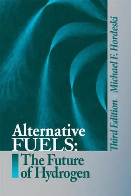 Alternative Fuels: The Future of Hydrogen, Third Edition by Michael Frank Hordeski