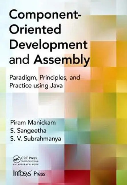 Component- Oriented Development and Assembly: Paradigm, Principles, and Practice Using Java by Piram Manickam