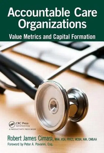 Accountable Care Organizations: Value Metrics and Capital Formation by Robert James Cimasi
