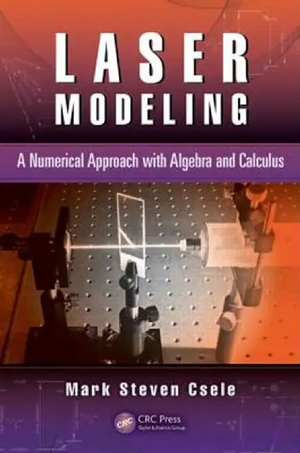 Laser Modeling: A Numerical Approach with Algebra and Calculus by Mark Steven Csele
