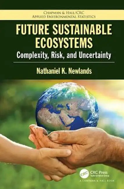 Future Sustainable Ecosystems: Complexity, Risk, and Uncertainty by Nathaniel K Newlands