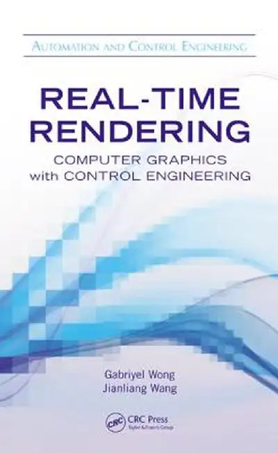 Real-Time Rendering: Computer Graphics with Control Engineering by Gabriyel Wong
