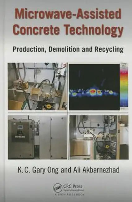 Microwave-Assisted Concrete Technology: Production, Demolition and Recycling by K.C. Gary Ong