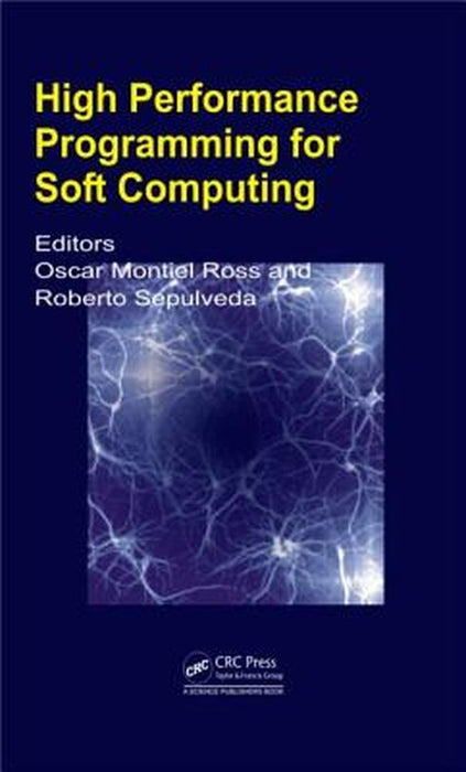 High Performance Programming For Soft Computing by Oscar Humberto Montiel Ross, Roberto Sepulveda
