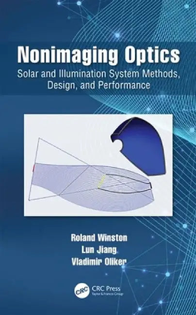 Nonimaging Optics: Solar and Illumination System Methods, Design, and Performance by Roland Winston
