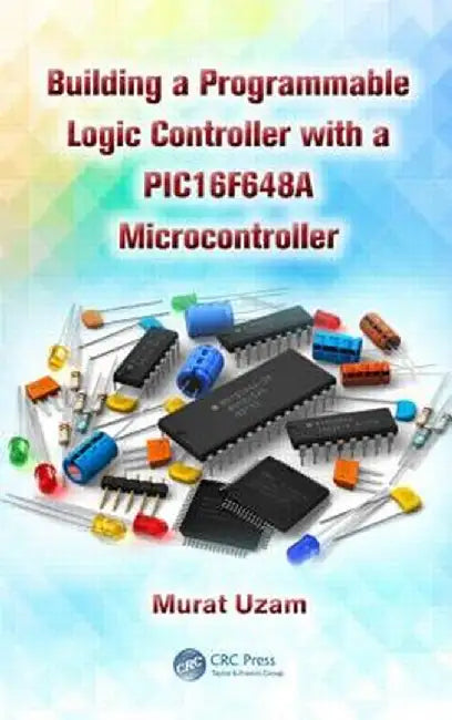 Building a Programmable Logic Controller with a Pic16f648a Microcontroller by Murat Uzam