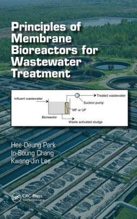 Principles Of Membrane Bioreactors For Wastewater Treatment by Hee-Deung Park, In-Soung Chang, Kwang-Jin Lee