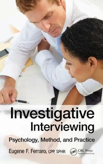 Investigative Interviewing: Psychology, Method, and Practice by Eugene F. Ferraro