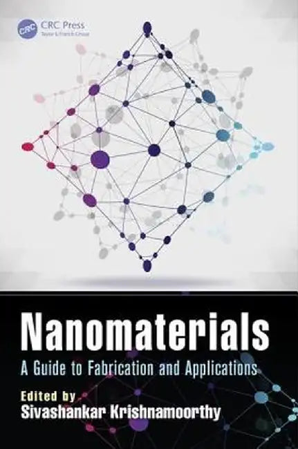 Nanomaterials: A Guide to Fabrication and Applications by Sivashank Krishnamoorthy