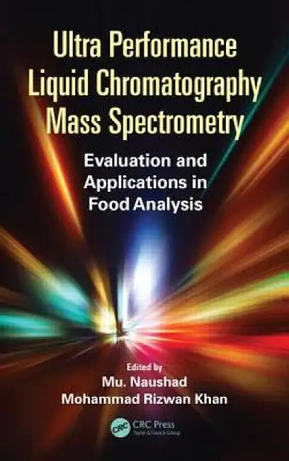 Ultra Performance Liquid Chromatography Mass Spectrometry: Evaluation and Applications in Food Analysis by Mu Naushad