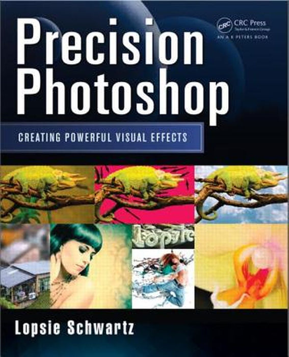 Precision Photoshop: Creating Powerful Visual Effects by Lopsie Schwartz