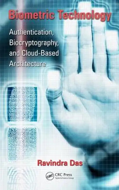 Biometric Technology: Authentication, Biocryptography, and Cloud-Based Architecture by Ravi Das