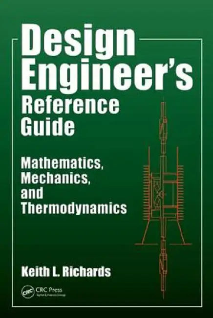 Design Engineer's Reference Guide: Mathematics, Mechanics, and Thermodynamics by Keith L. Richards