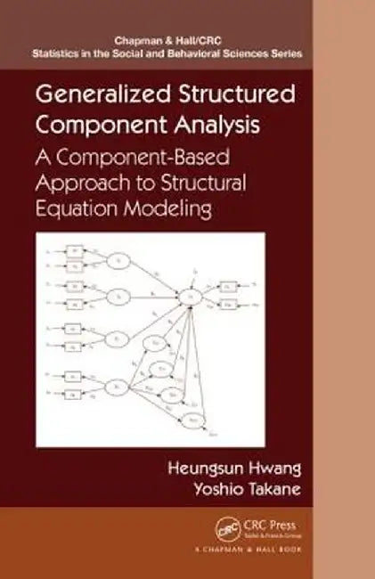 Generalized Structured Component Analysis: A Component-Based Approach to Structural Equation Modeling by Heungsun Hwang