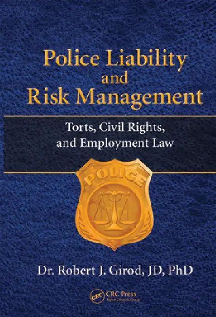 Police Liability and Risk Management: Torts, Civil Rights, and Employment Law by Robert J. Girod