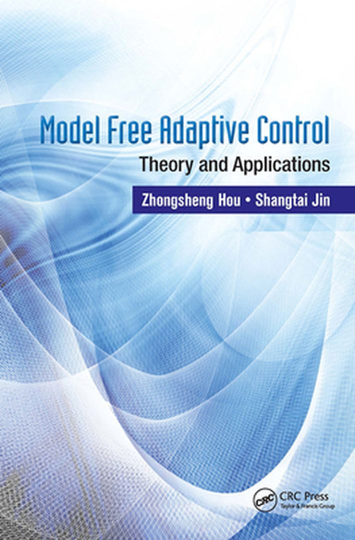 Model Free Adaptive Control: Theory and Applications by Zhongsheng Hou, Shangtai Jin