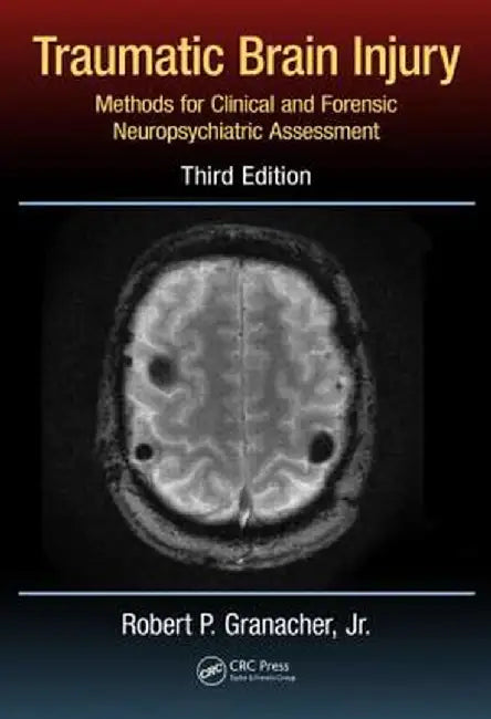 Traumatic Brain Injury: Methods for Clinical and Forensic Neuropsychiatric Assessment by Robert P. Granacher Jr.