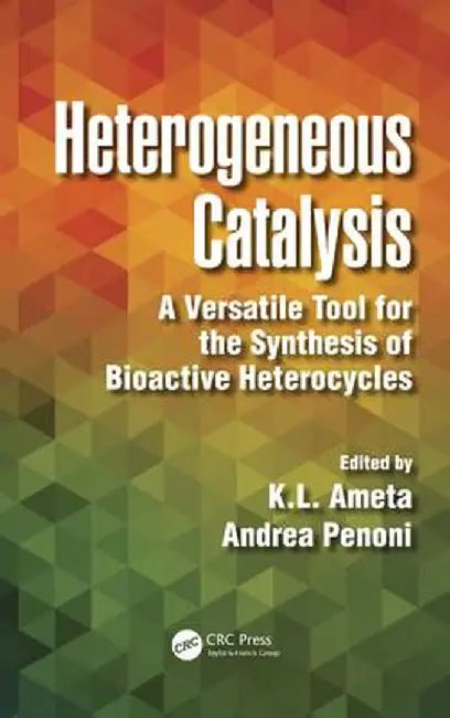Heterogeneous Catalysis: A Versatile Tool for the Synthesis of Bioactive Heterocycles by K.L. Ameta Ph.D.