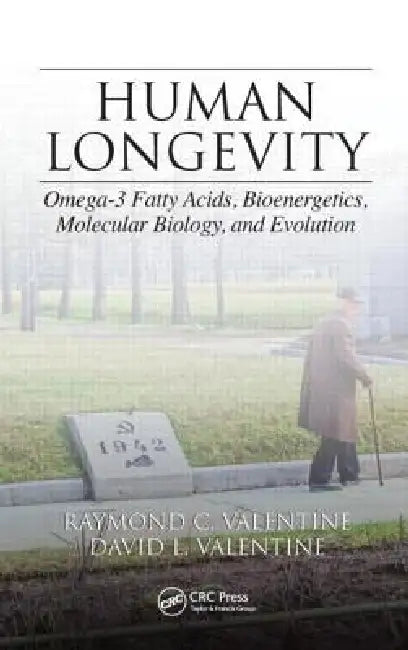 Human Longevity: Omega-3 Fatty Acids, Bioenergetics, Molecular Biology, and Evolution by Raymond C. Valentine