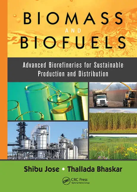 Biomass and Biofuels: Advanced Biorefineries for Sustainable Production and Distribution by Shibu Jose