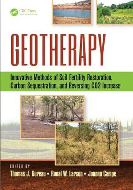 Geotherapy: Innovative Methods of Soil Fertility Restoration, Carbon Sequestration, and Reversing CO2 Increase by Thomas J. Goreau