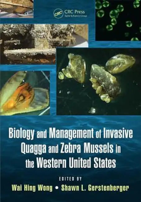 Biology and Management of Invasive Quagga and Zebra Mussels in the Western United States by Wai Hing Wong
