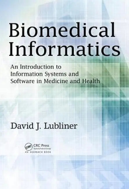 Biomedical Informatics: An Introduction to Information Systems and Software in Medicine and Health by David J. Lubliner