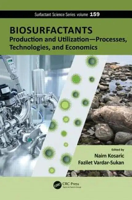 Biosurfactants: Production and Utilization--Processes, Technologies, and Economics by Naim Kosaric