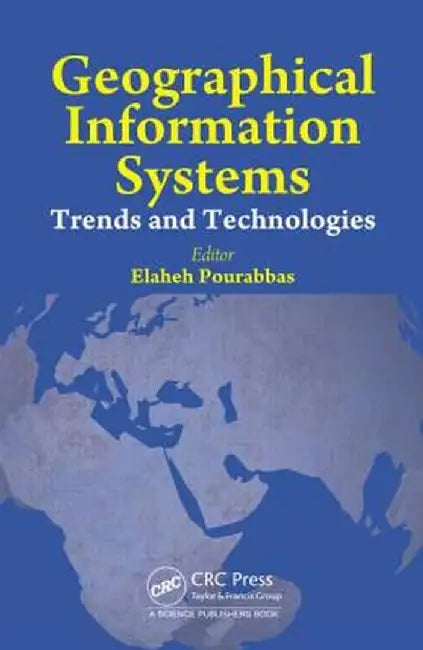 Geographical Information Systems: Trends and Technologies by Elaheh Pourabbas