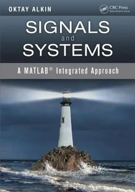 Signals and Systems: A Matlab(r) Integrated Approach by Oktay Alkin