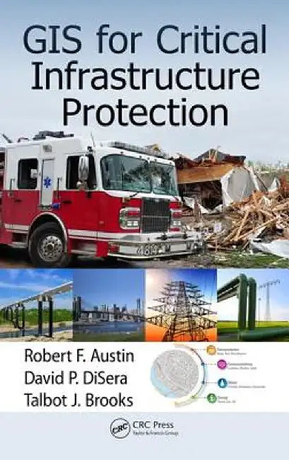 GIS for Critical Infrastructure Protection by Robert F. Austin