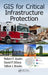 GIS for Critical Infrastructure Protection by Robert F. Austin