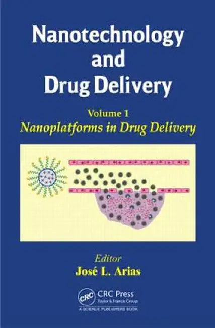 Nanotechnology and Drug Delivery, Volume One: Nanoplatforms in Drug Delivery by José L. Arias