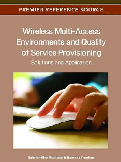 Wireless Multi-Access Environments and Quality of Service Provisioning: Solutions and Application by Gabriel-Miro Muntean, Ramona Trestian