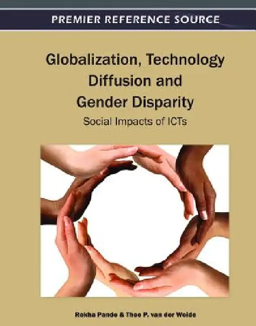 Globalization, Technology Diffusion and Gender Disparity: Social Impacts of ICTs by Rekha Pande, Theo Van Der Weide