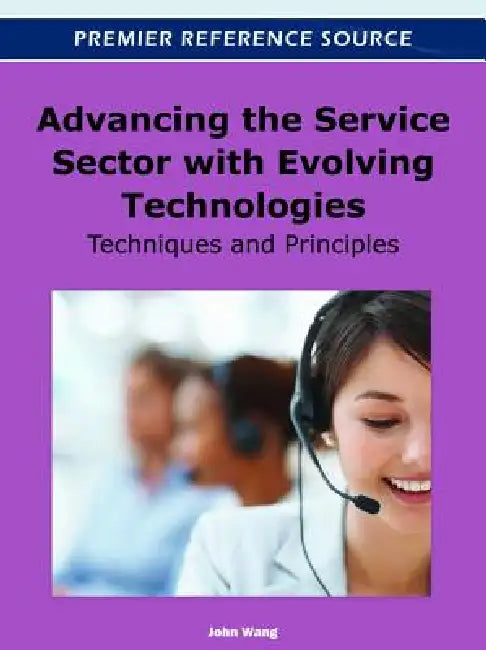 Advancing the Service Sector with Evolving Technologies: Techniques and Principles by John Wang