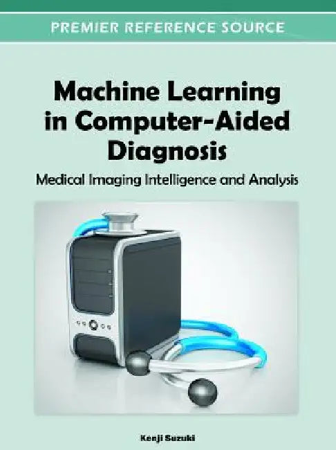 Machine Learning in Computer-Aided Diagnosis: Medical Imaging Intelligence and Analysis by Kenji Suzuki