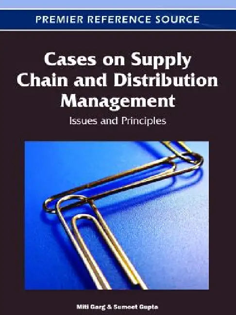 Cases on Supply Chain and Distribution Management: Issues and Principles by Miti Garg, Sumeet Gupta