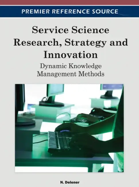 Service Science Research, Strategy and Innovation: Dynamic Knowledge Management Methods by N. Delener