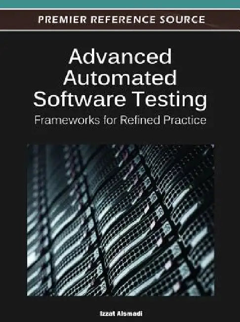 Advanced Automated Software Testing: Frameworks for Refined Practice by Alsmadi