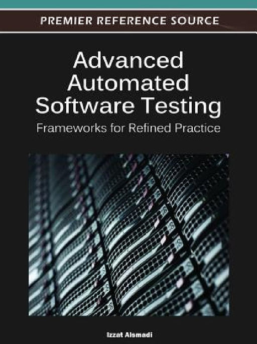 Advanced Automated Software Testing: Frameworks for Refined Practice by Alsmadi