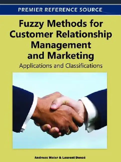 Fuzzy Methods for Customer Relationship Management and Marketing: Applications and Classifications by Andreas Meier, Laurent Donzé