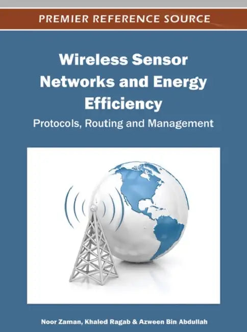 Wireless Sensor Networks and Energy Efficiency: Protocols, Routing and Management by Noor Zaman, Khaled Ragab, Azween Bin Abdullah