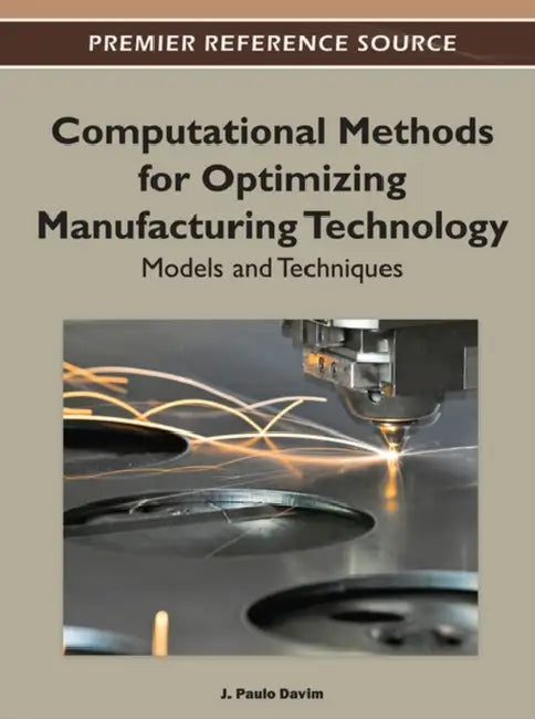 Computational Methods for Optimizing Manufacturing Technology: Models and Techniques by J. Paulo Davim