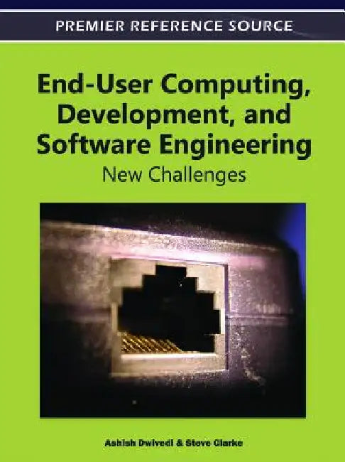End-User Computing, Development, and Software Engineering: New Challenges by Ashish Dwivedi, Steve Clarke