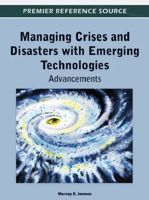 Managing Crises and Disasters with Emerging Technologies: Advancements by Murray Jennex
